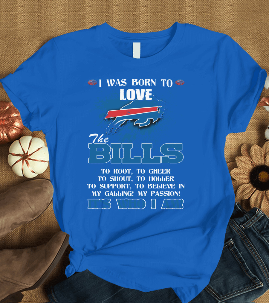I Was Born to Love the Buffalo Bills It's Who I Am T-Shirt