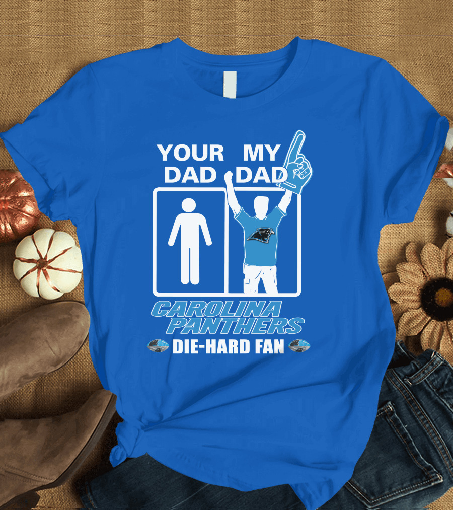YOUR DAD MY DAD CAROLINA PANTHERS DIE-HARD FAN T-Shirt