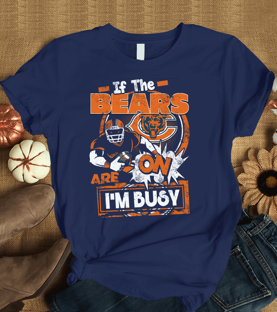 If The Bears Are On I'm Busy T-Shirt