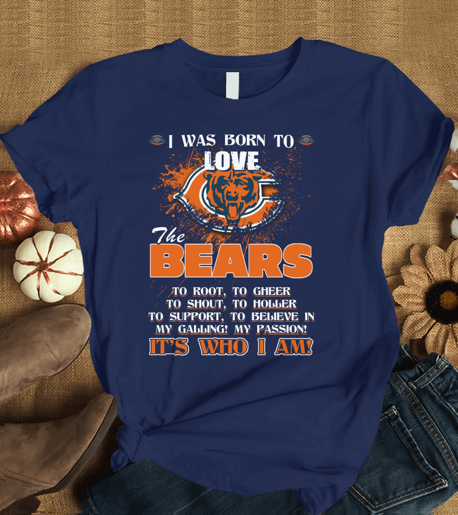 I Was Born To Love The Bears It's Who I Am T-Shirt