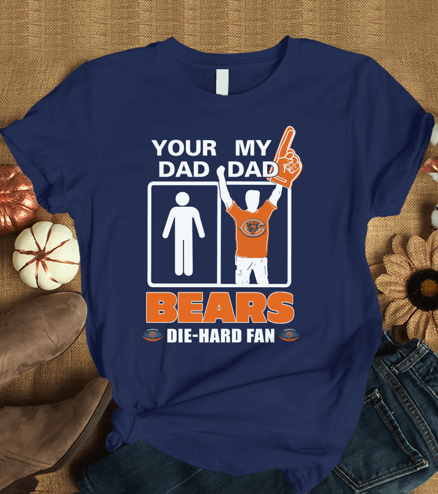 YOUR DAD MY DAD BEARS DIE-HARD FAN CHICAGO BEARS T-Shirt