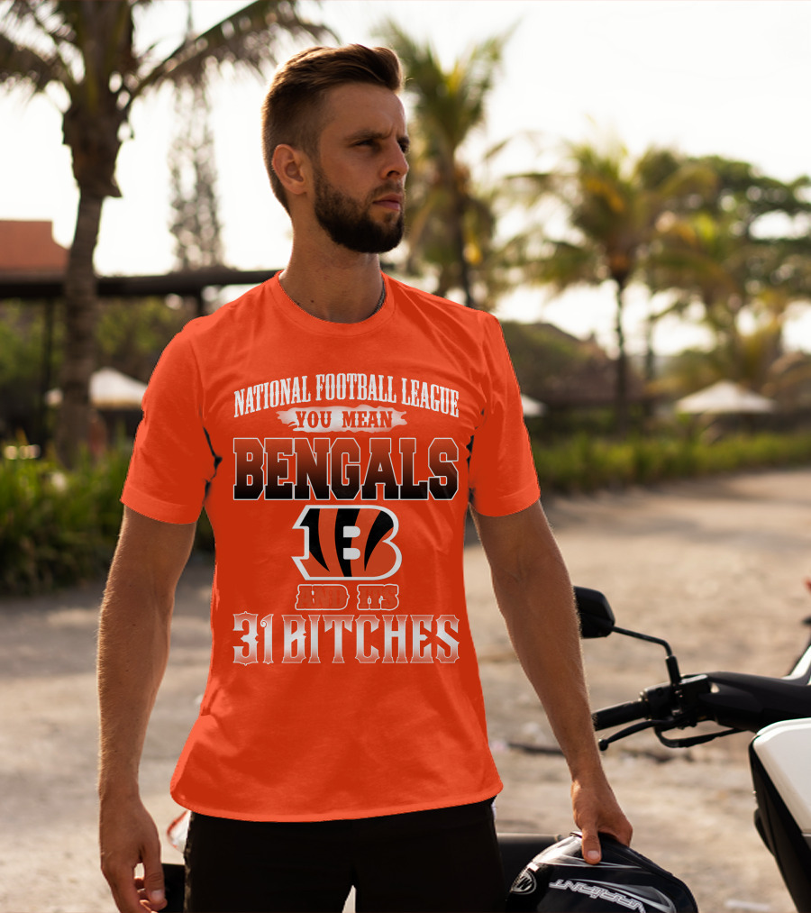 National Football League You Mean Bengals And Its 31 Bitches T-Shirt