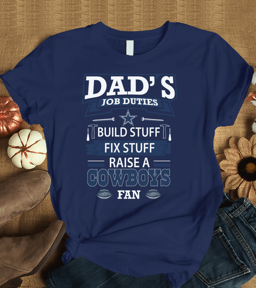 Dad's Job Duties Build Stuff Fix Stuff Raise A Cowboys Fan T-Shirt