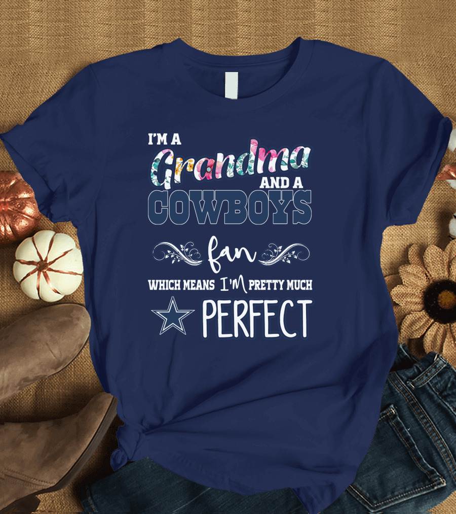 I'm a Grandma and a Cowboys Fan Which Means I'm Pretty Much Perfect T-Shirt