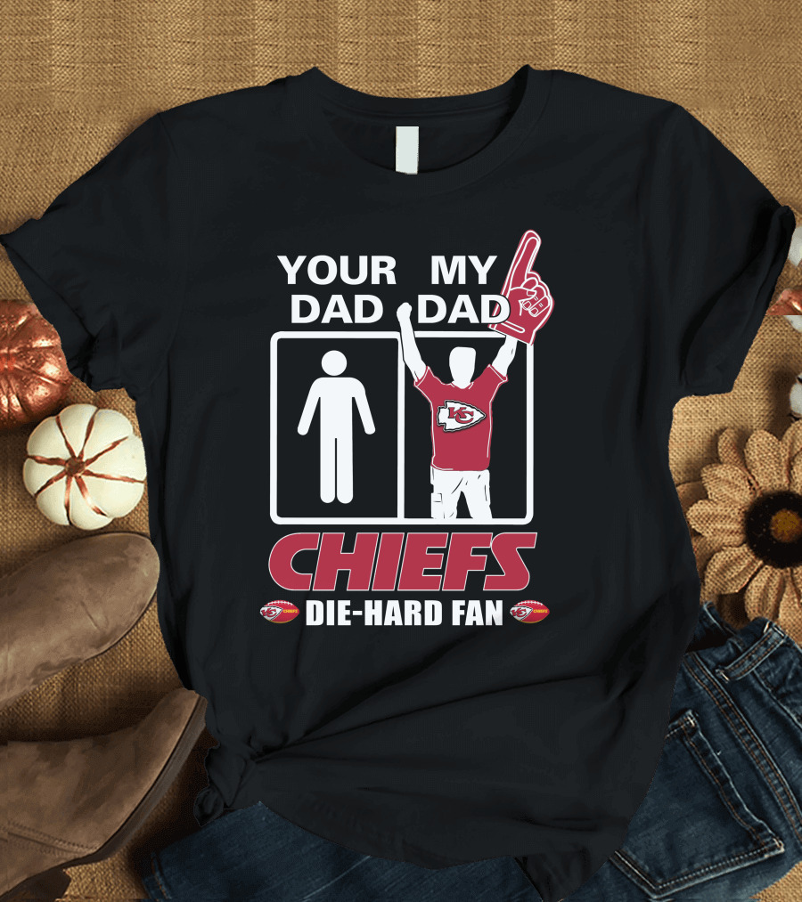 YOUR DAD MY DAD CHIEFS DIE-HARD FAN KANSAS CITY CHIEFS T-Shirt