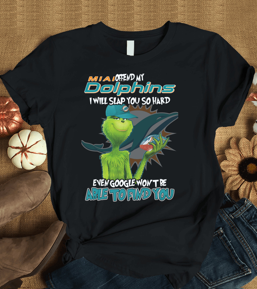 MIA Dolphins Offend My Dolphins I Will Slap You So Hard Even Google Won't Be Able to Find You Grinch T-Shirt