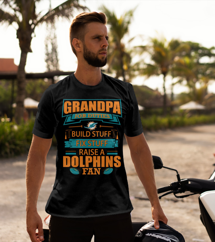 Grandpa Job Duties Build Stuff Fix Stuff Raise A Dolphins Fan Miami Dolphins T-Shirt
