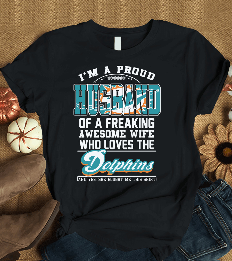 I'm A Proud Husband Of A Freaking Awesome Wife Who Loves The Dolphins T-Shirt