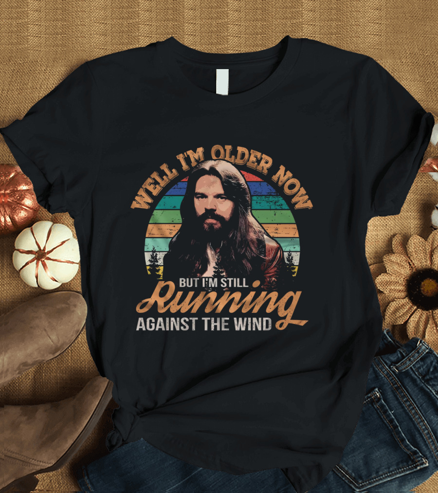 Well I'm Older Now But I'm Still Running Against the Wind T-Shirt