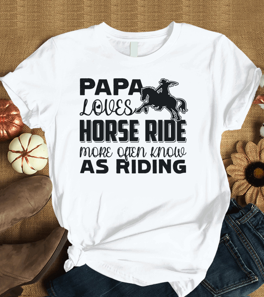 Papa Loves Horse Ride More Often Know as Riding T-Shirt