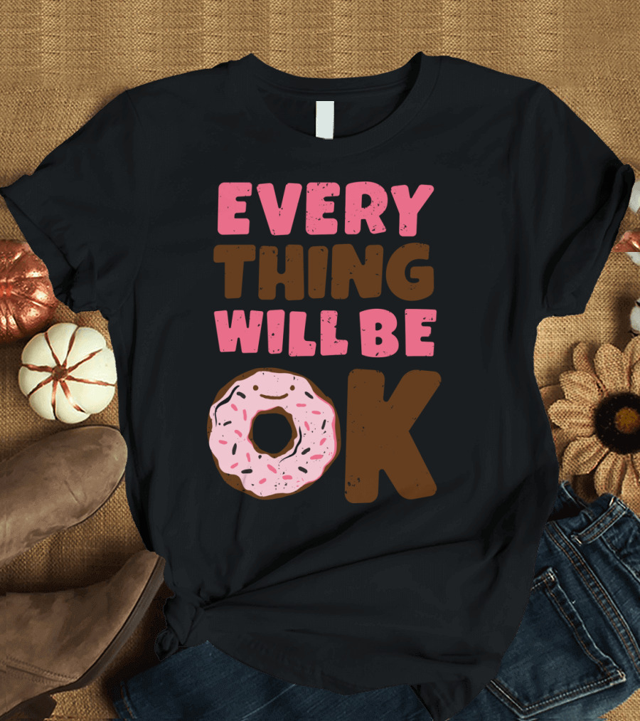 Every Thing Will Be OK Donut Comfort T-Shirt