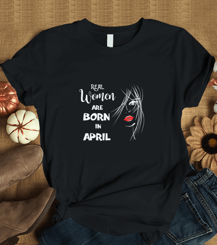 Real Women Are Born in April with Stylish Face T-Shirt