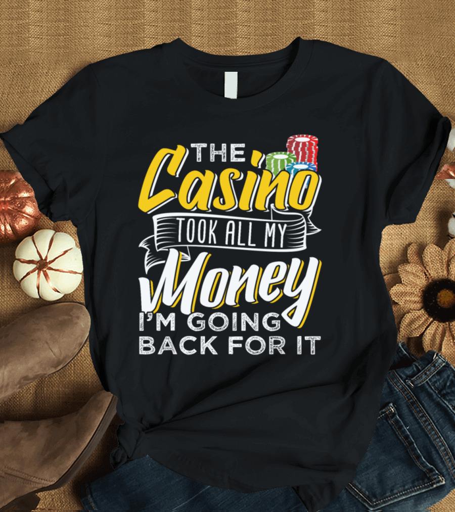 The Casino Took All My Money I'm Going Back For It Poker T-Shirt