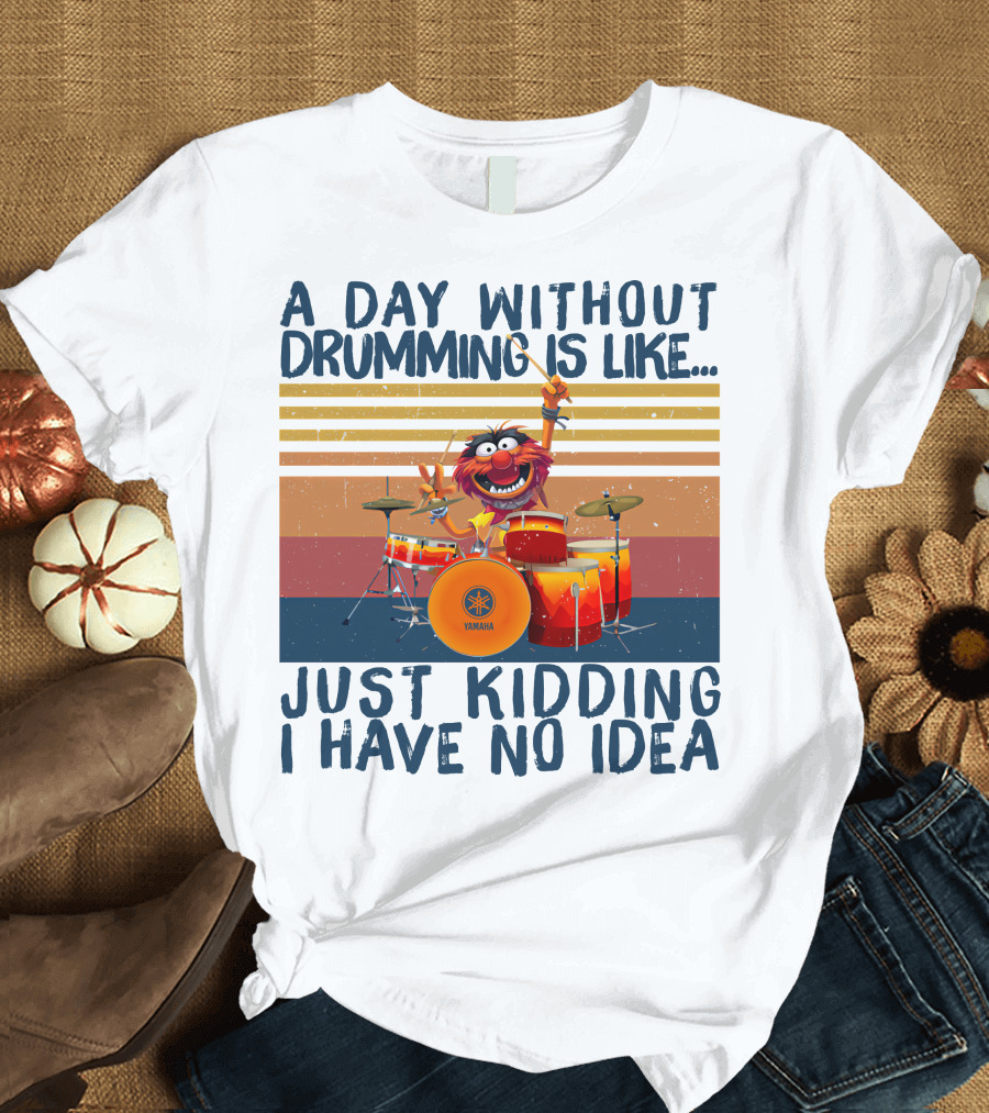 Yamaha A Day Without Drumming Is Like Just Kidding I Have No Idea T-Shirt