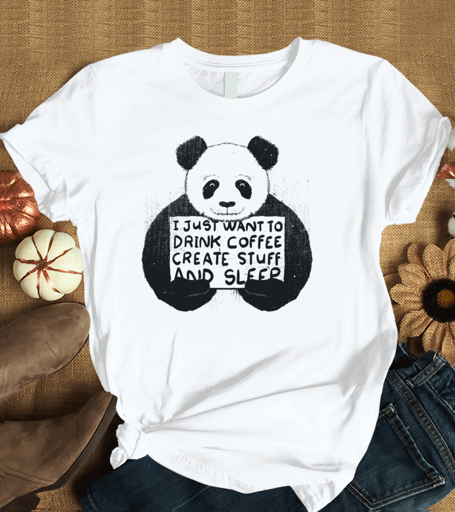 Panda Holding Sign I Just Want to Drink Coffee Create Stuff and Sleep T-Shirt