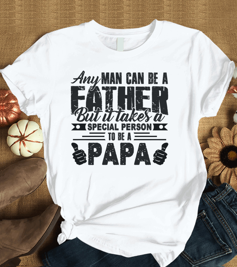 Any Man Can Be a Father But It Takes a Special Person to Be a Papa T-Shirt