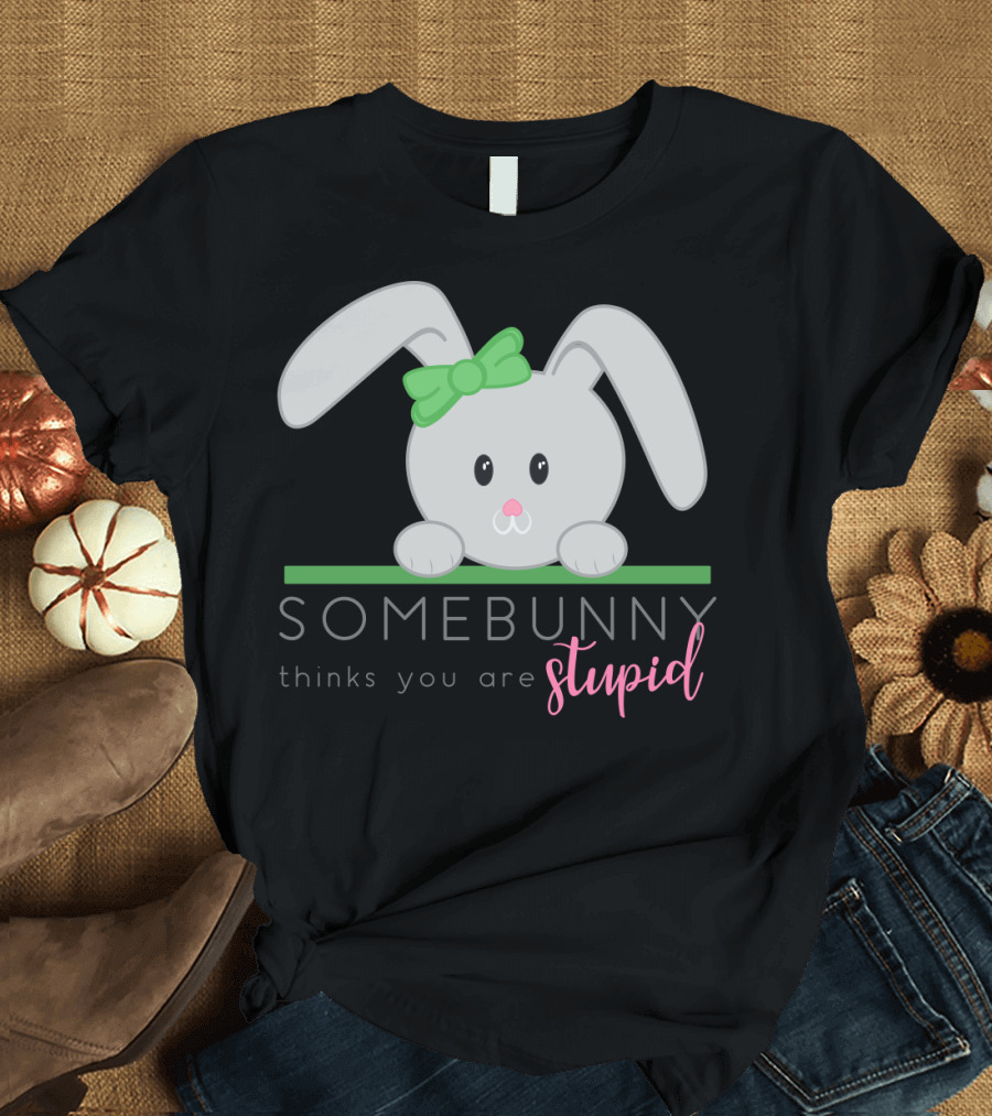 Somebunny Thinks You Are Stupid Cute Bunny with Green Bow T-Shirt