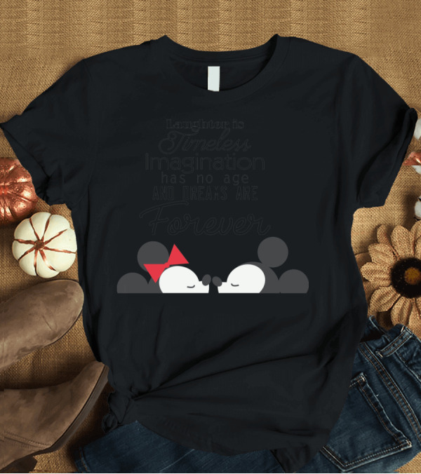 T-Shirt: Laughter is Timeless Imagination Has No Age and Dreams Are Forever I Love the Mouse T-Shirt Laughter is Timeless Imagination Has No Age and Dreams Are Forever I Love the Mouse T-Shirt