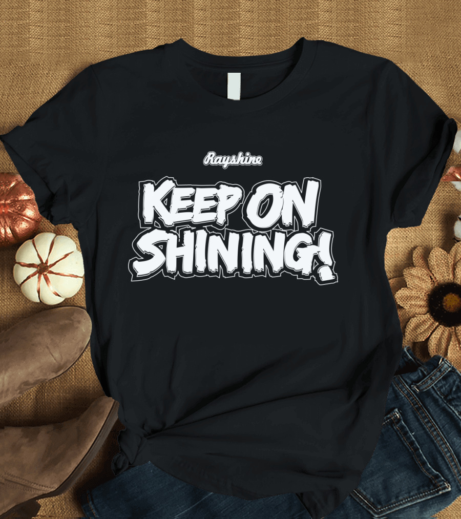 Rayshine Keep On Shining Bold Statement by Rayshine World T-Shirt