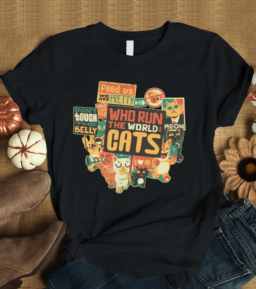 Who Run The World Cats Protest with Feed Us Pretty Legalize Catnip Meow Signs T-Shirt