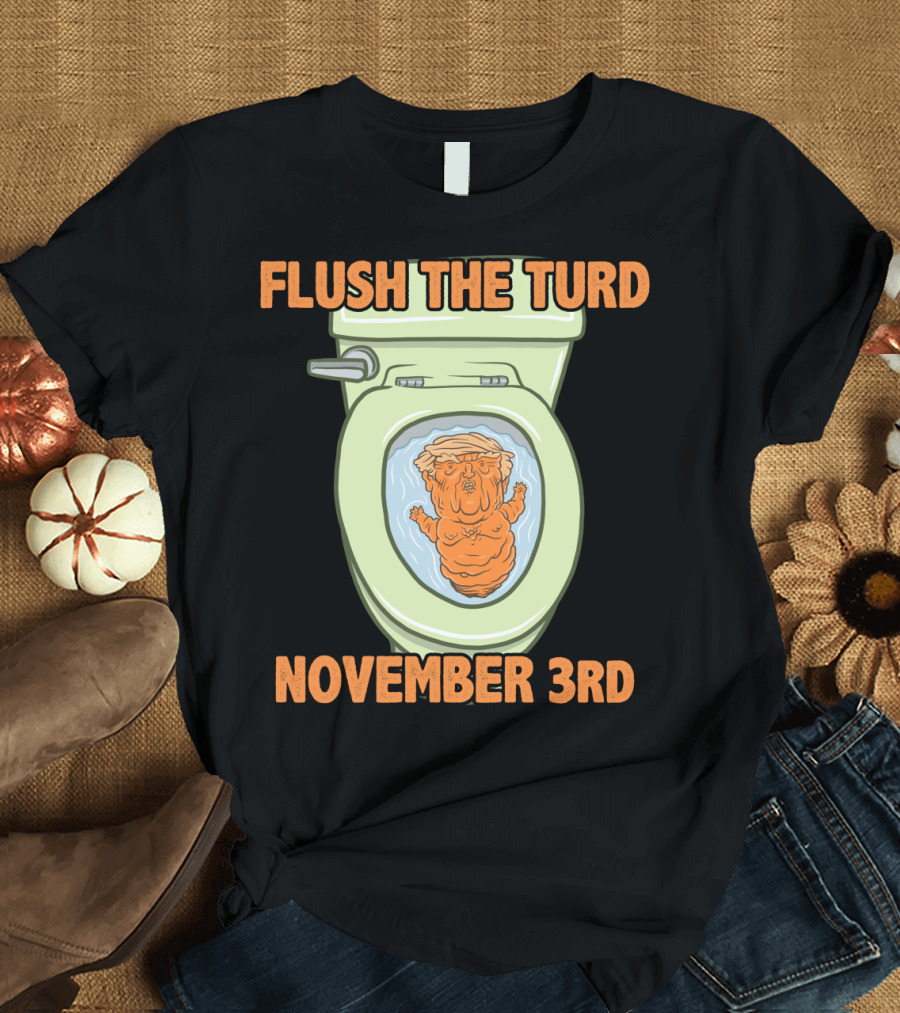 Flush the Turd November Third Toilet Humor Satire T-Shirt