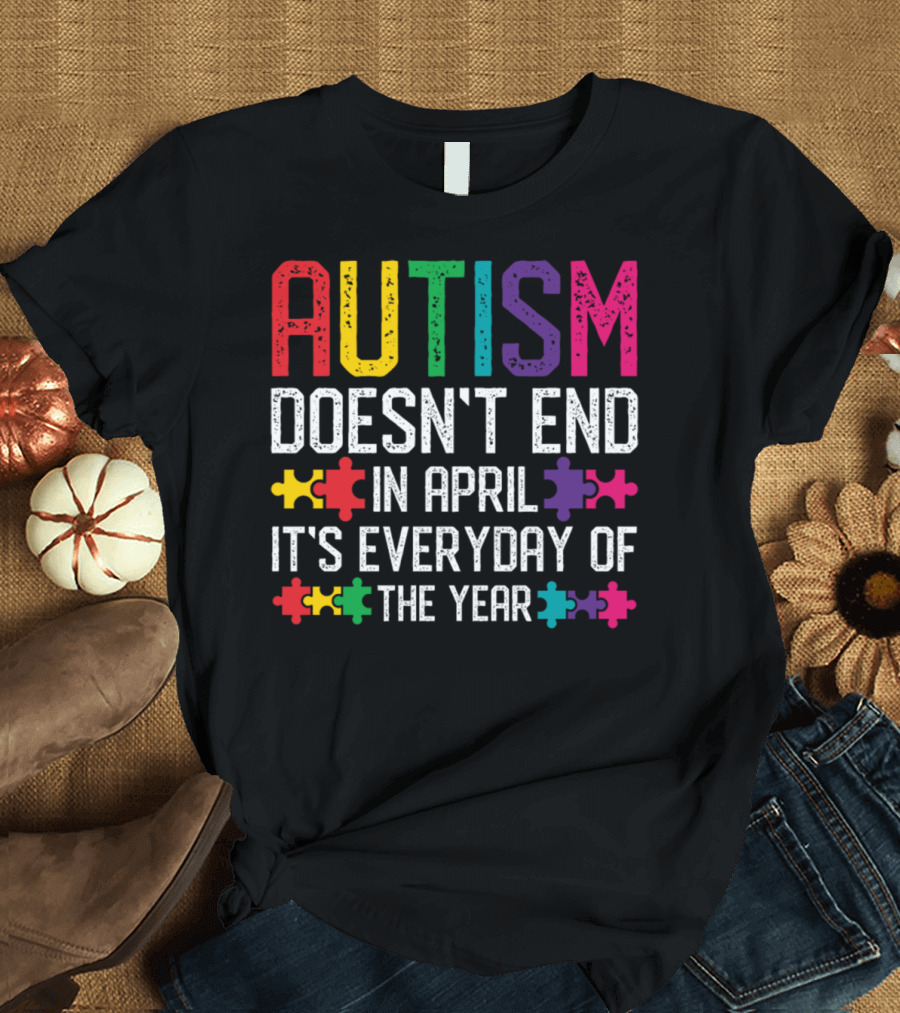 Autism Doesn't End in April It's Everyday of the Year Puzzle Pieces T-Shirt