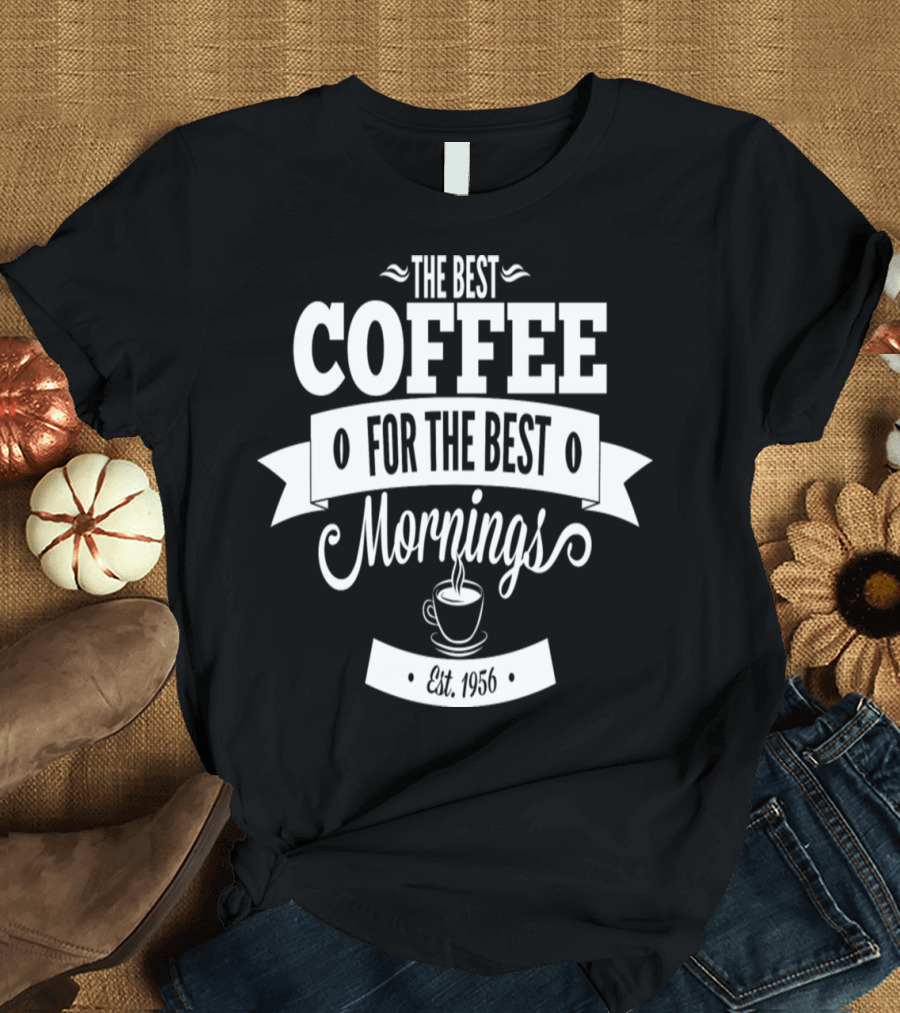 The Best Coffee For The Best Mornings Est. 1956 T-Shirt