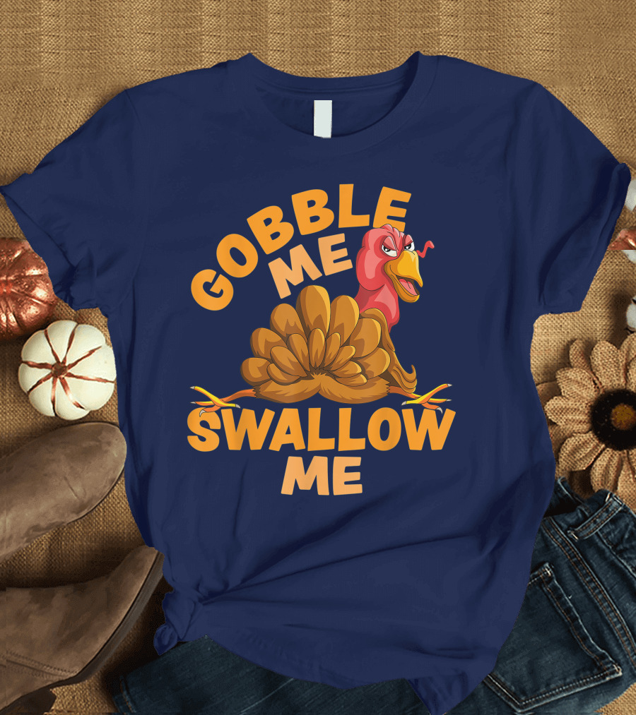 Gobble Me Swallow Me Funny Thanksgiving Turkey T-Shirt
