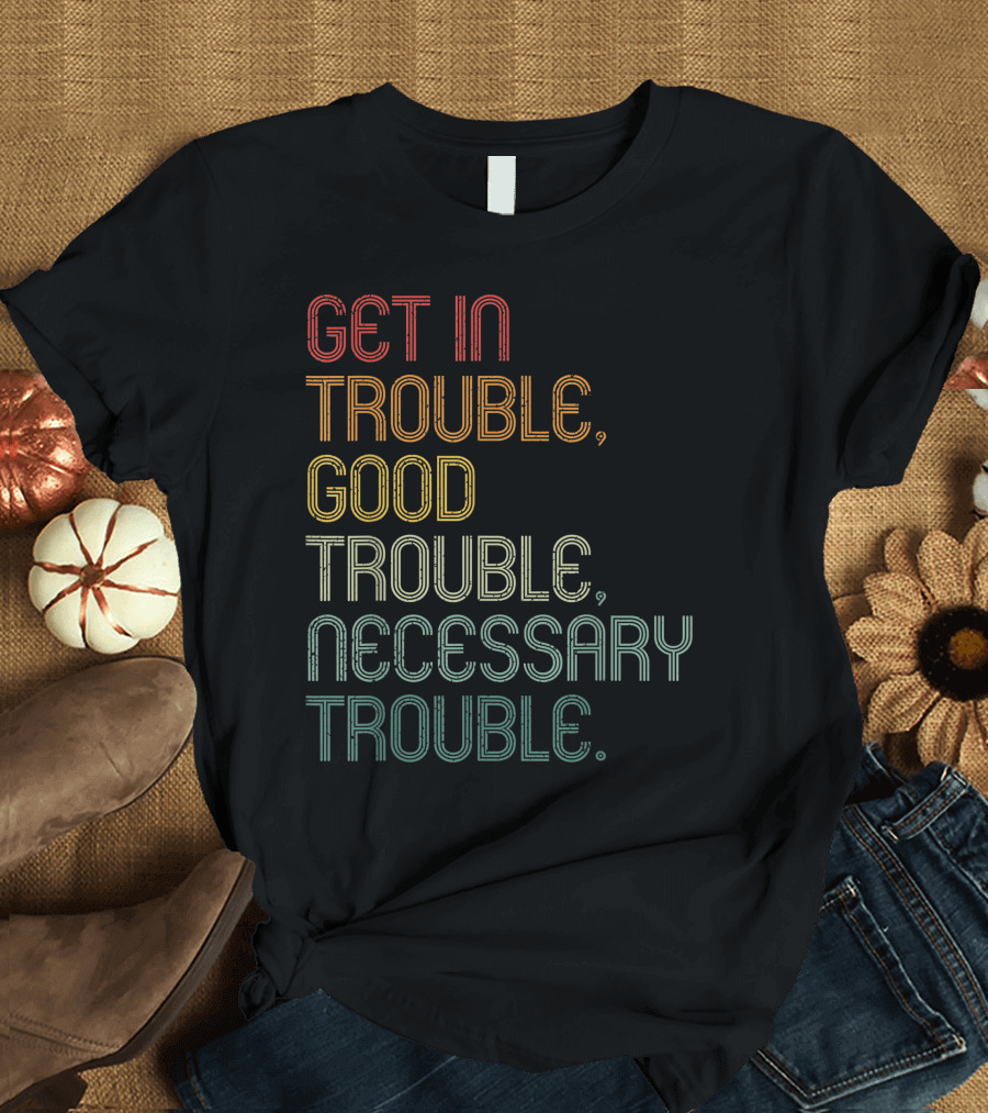 Get in Trouble Good Trouble Necessary Trouble John Lewis Social Justice T-Shirt