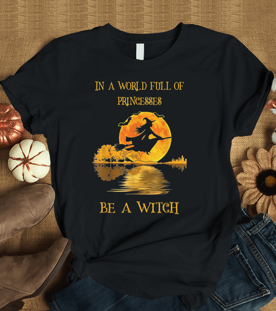 In a World Full of Princesses Be a Witch T-Shirt