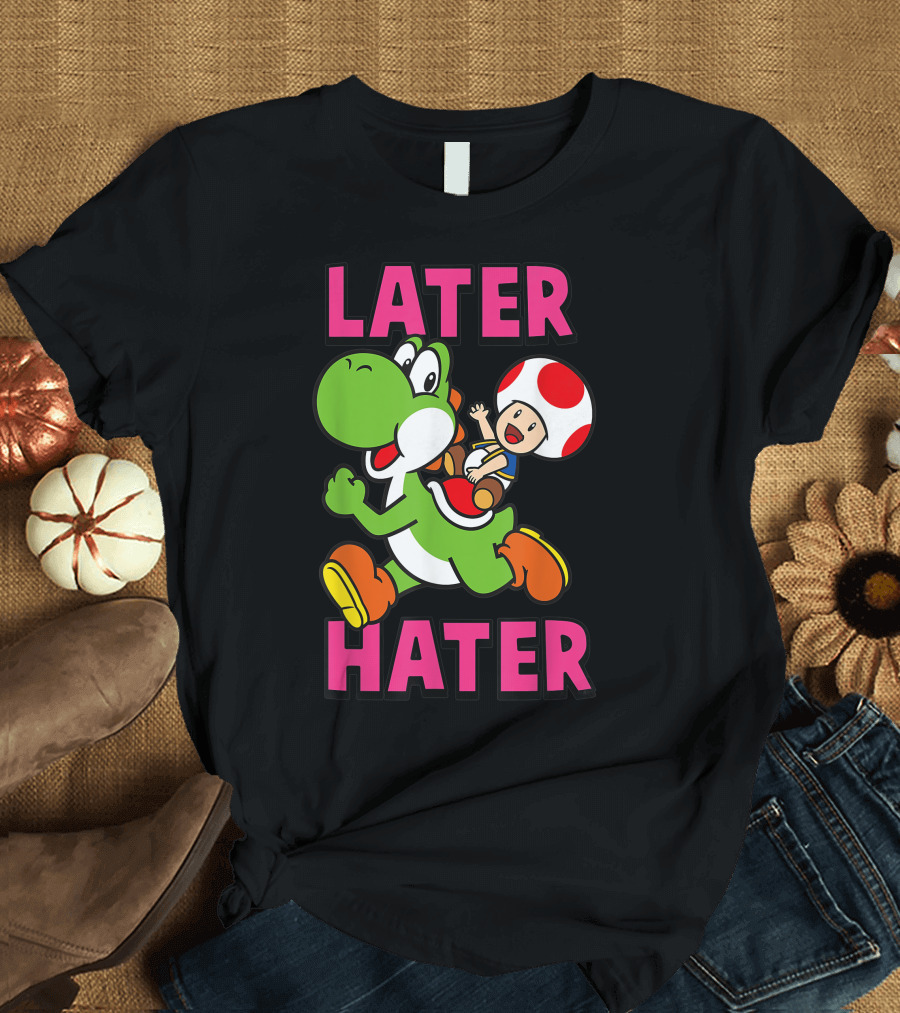 Later Hater Funny Super Mario Yoshi Toad T-Shirt