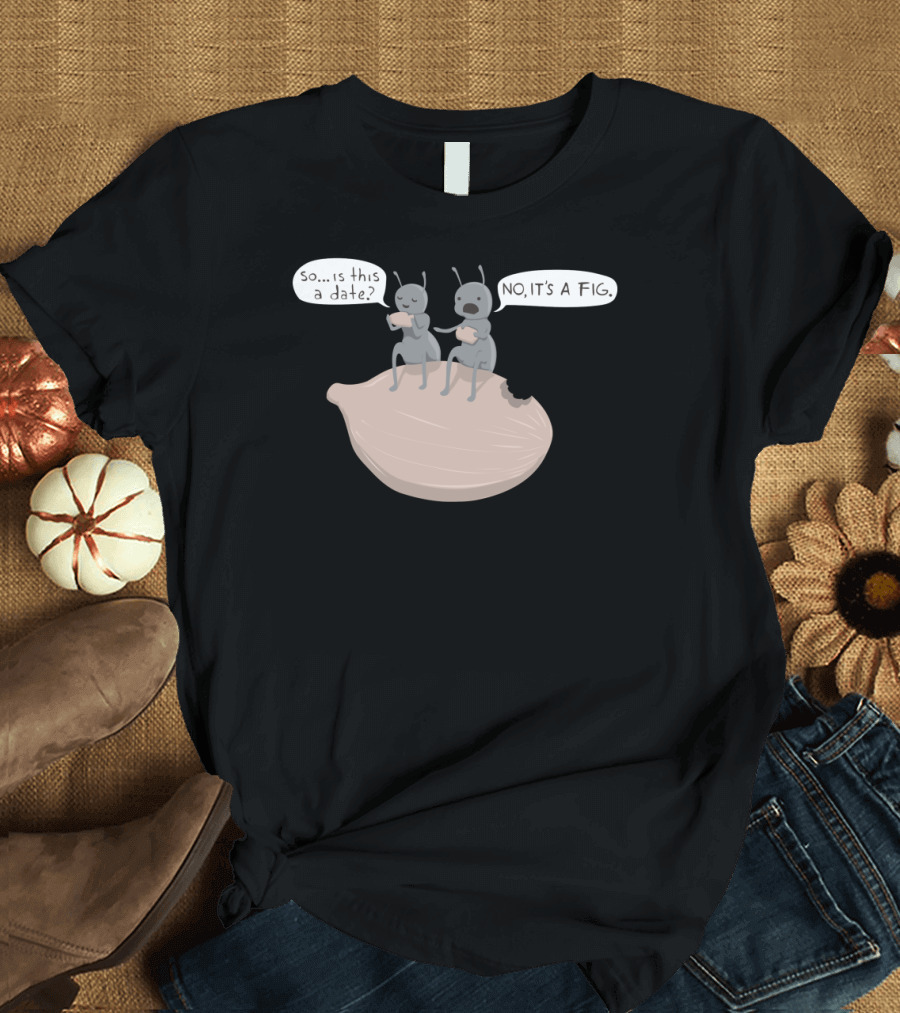 Ants Sitting on Fig with Humorous Date Conversation T-Shirt
