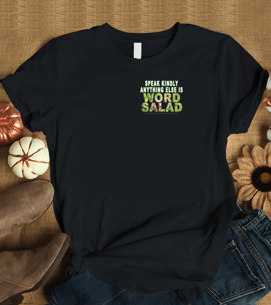 Speak Kindly Anything Else Is Word Salad Leadingtheroles.com T-Shirt