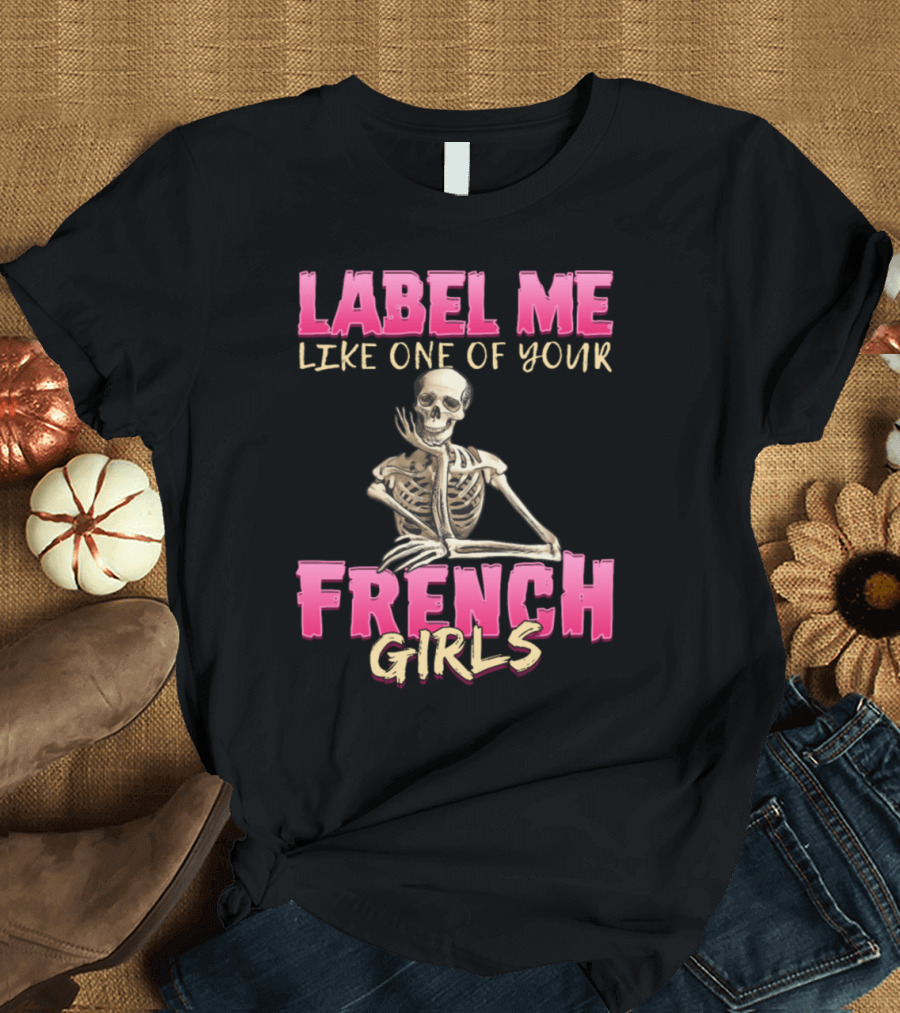 Label Me Like One of Your French Girls Skeleton T-Shirt