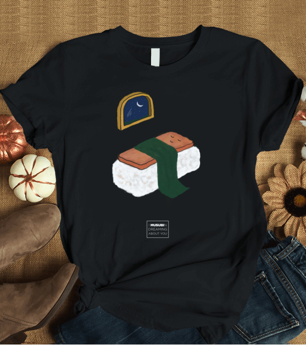 T-Shirt: I MUSUBIn Dreaming About You Sushi Bed Under Moonlit Window T-Shirt I MUSUBIn Dreaming About You Sushi Bed Under Moonlit Window T-Shirt
