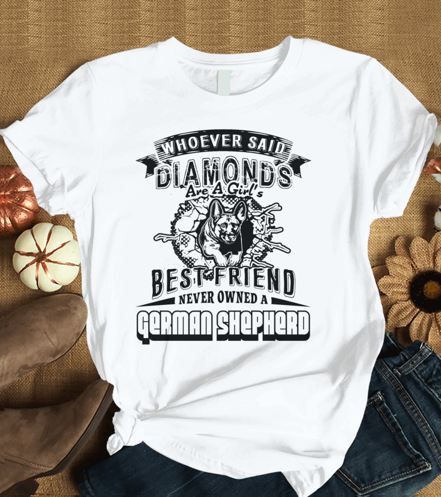 Whoever Said Diamonds Are a Girl's Best Friend Never Owned a German Shepherd T-Shirt