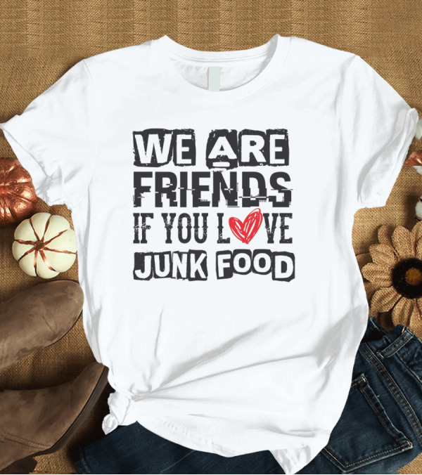 T-Shirt: We Are Friends If You Love Junk Food with Red Scribble Heart T-Shirt We Are Friends If You Love Junk Food with Red Scribble Heart T-Shirt