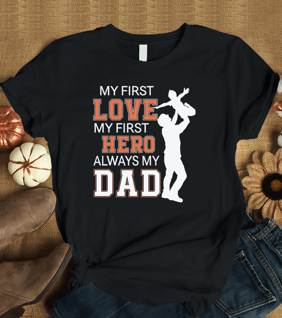 MY FIRST LOVE MY FIRST HERO ALWAYS MY DAD FATHER DAY T-Shirt