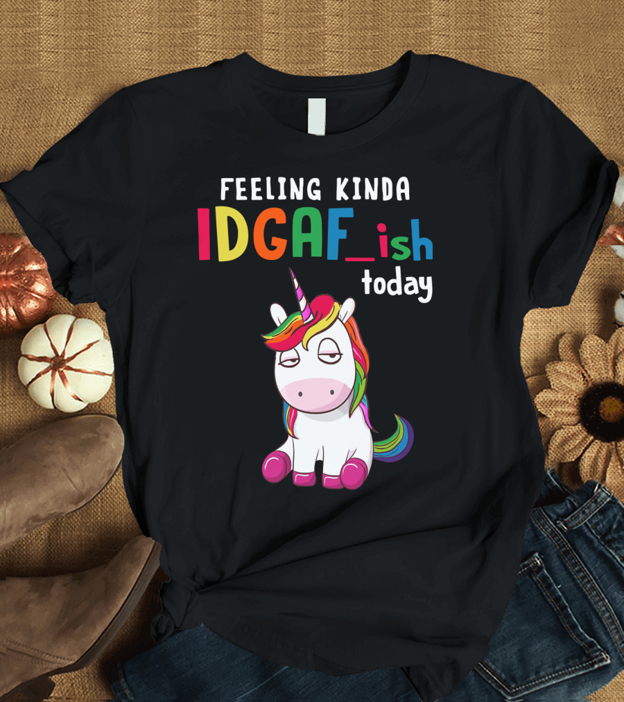 Feeling Kinda IDGAF Ish Today Unicorn with Rainbow Mane T-Shirt