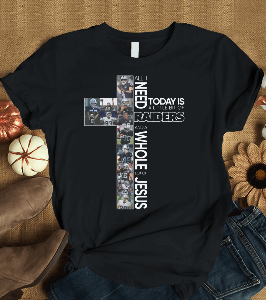 All I Need Today Is A Little Bit Of Raiders And A Whole Lot Of Jesus NFL Football Team Cross T-Shirt