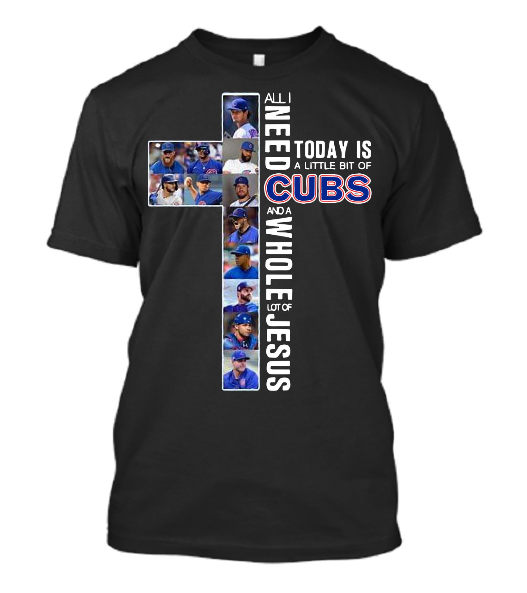 All I Need Today Is Chicago Cubs And Jesus Cross Collage T-Shirt