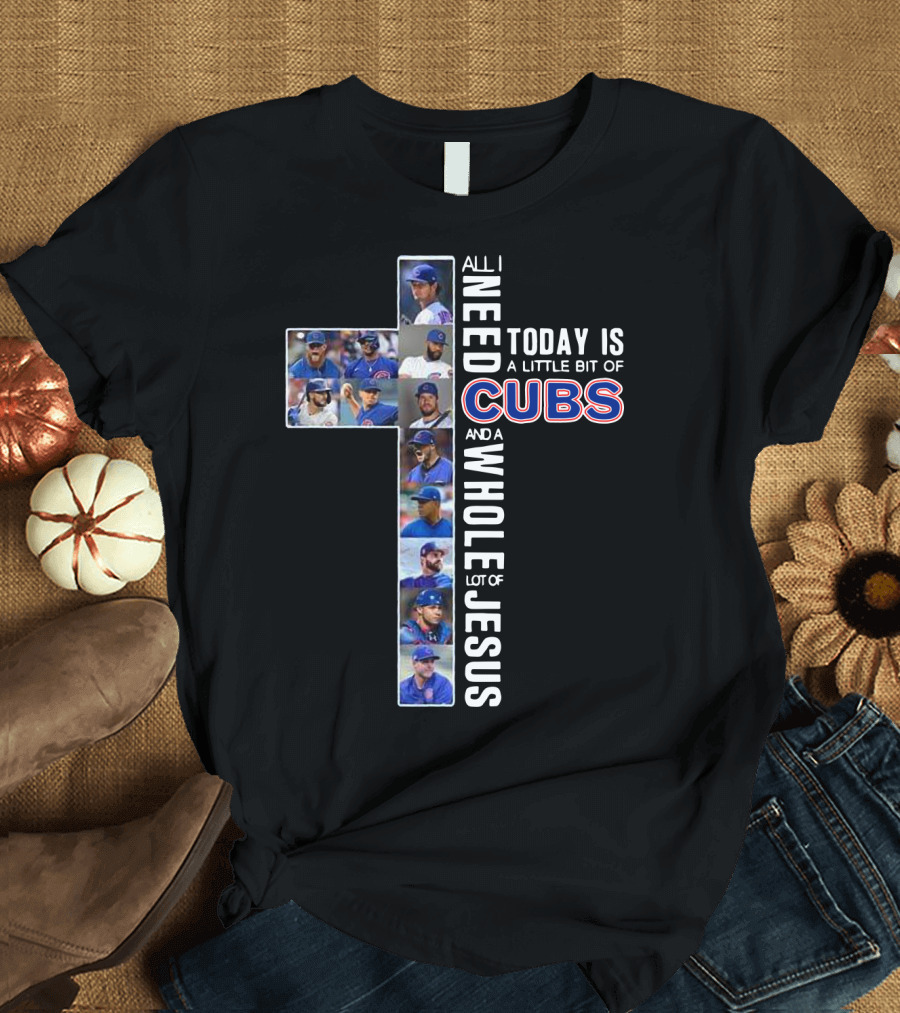 All I Need Today Is Chicago Cubs And Jesus Cross Collage T-Shirt