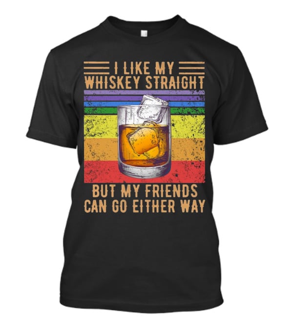 Vintage I Like My Whiskey Straight But My Friends Can Go Either Way Rainbow Glass T-Shirt