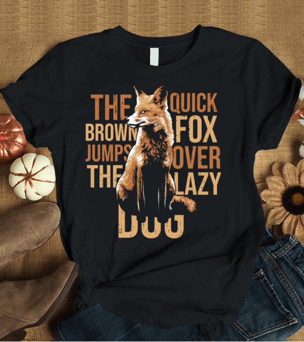 T-Shirt: The Quick Brown Fox Jumps Over the Lazy Dog T-Shirt The Quick Brown Fox Jumps Over the Lazy Dog T-Shirt