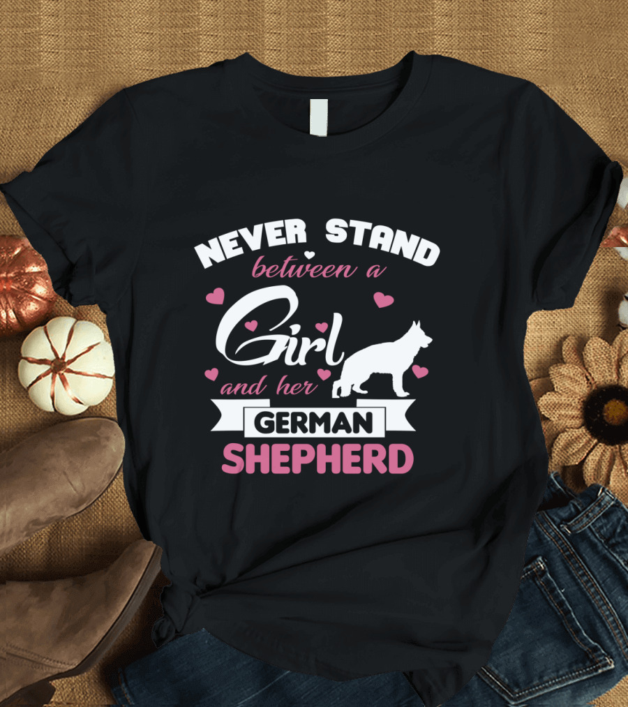 Never Stand Between a Girl and Her German Shepherd with Heart Accents and Dog T-Shirt