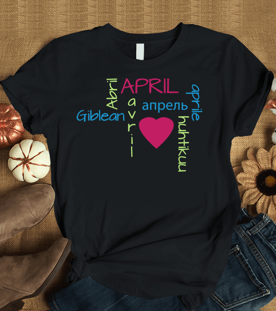 April in Seven Languages Word Cloud Heart T-Shirt