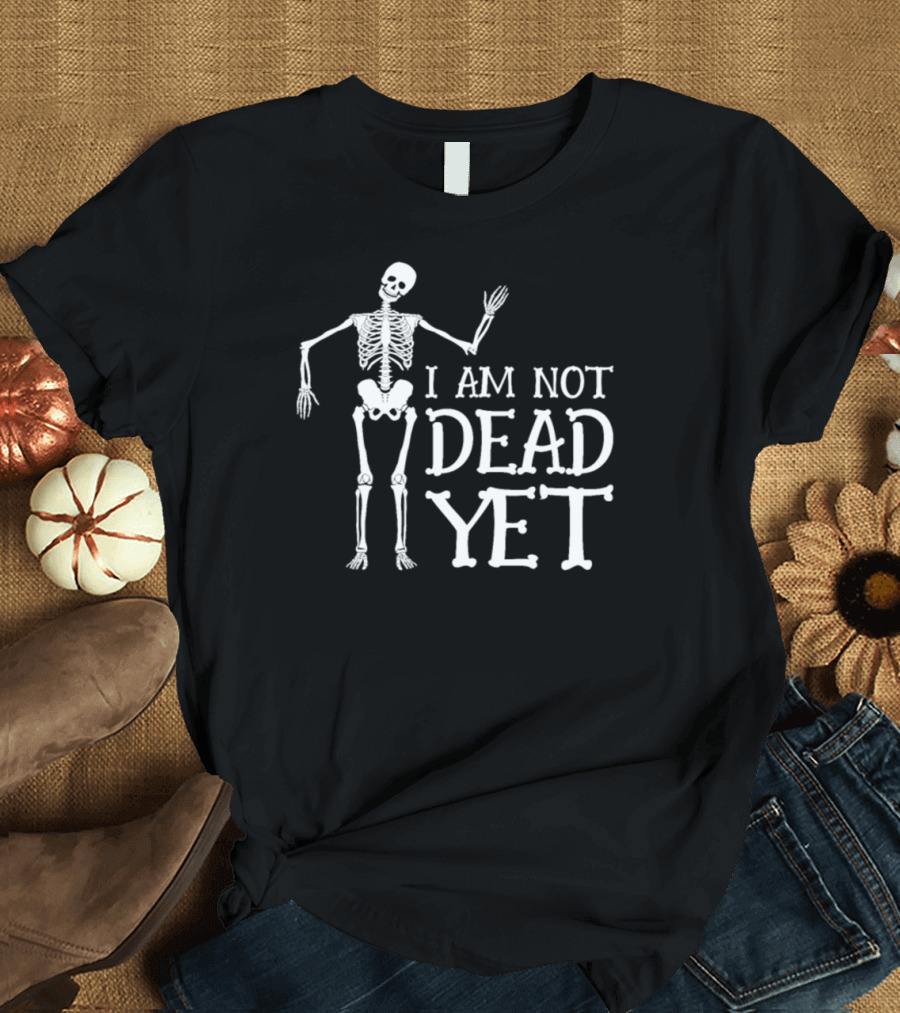 I Am Not Dead Yet Skeleton Dia De Muertos Mexico T-Shirt