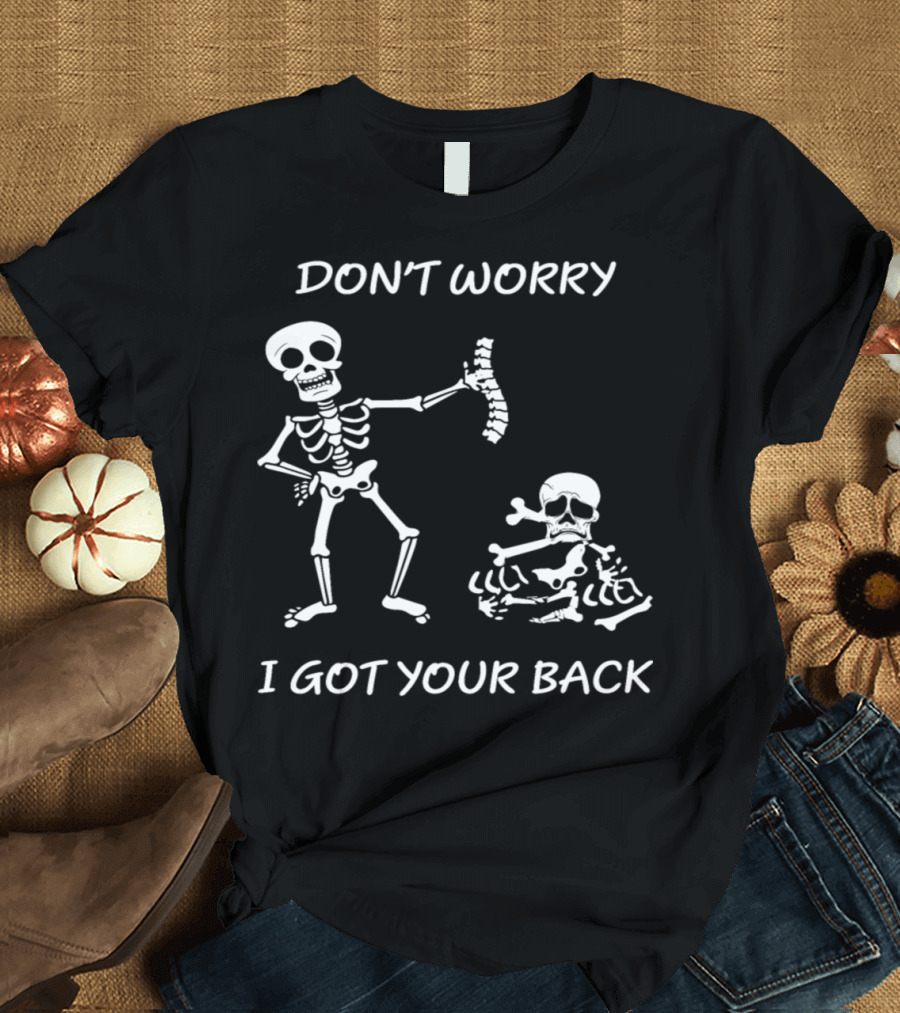 DON'T WORRY I GOT YOUR BACK Funny Skeleton Saying T-Shirt
