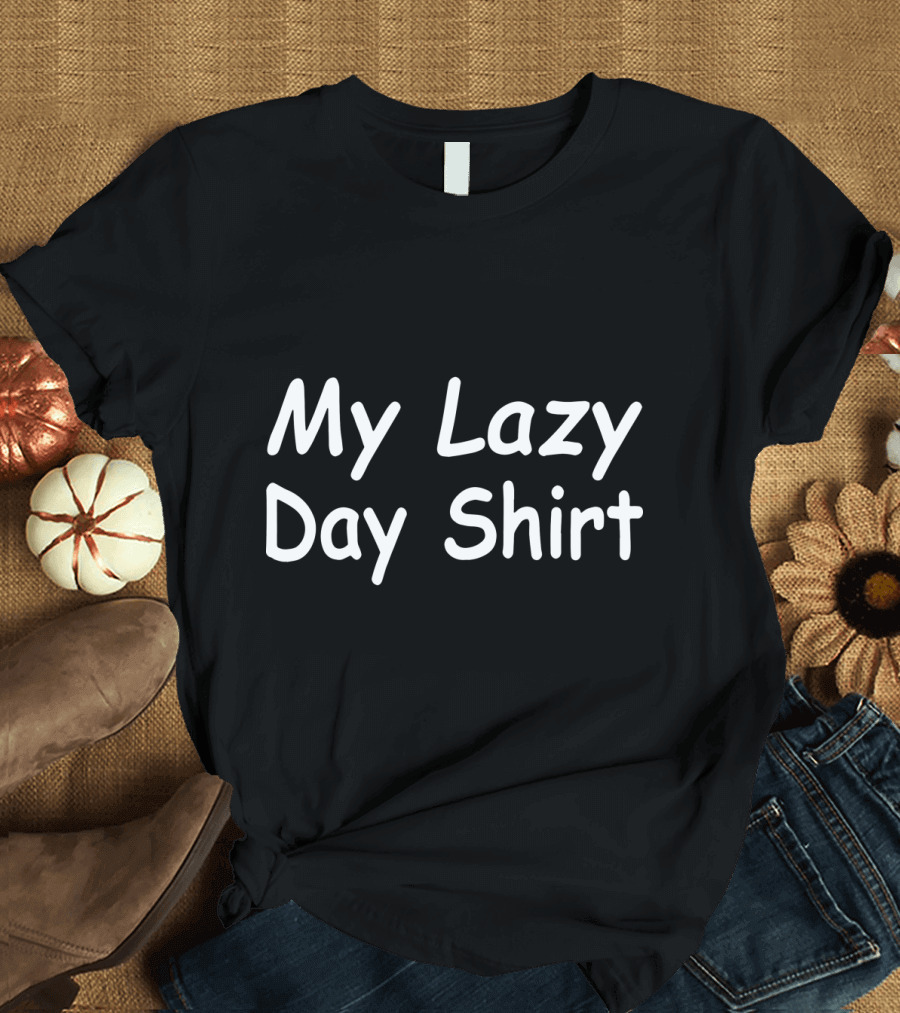 My Lazy Day Shirt Casual Relaxed T-Shirt