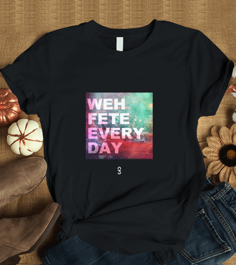 Weh Fete Every Day Vibrant Celebration Background T-Shirt